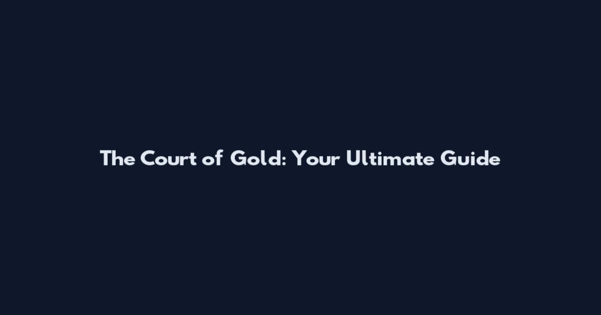 The Court of Gold: Your Ultimate Guide