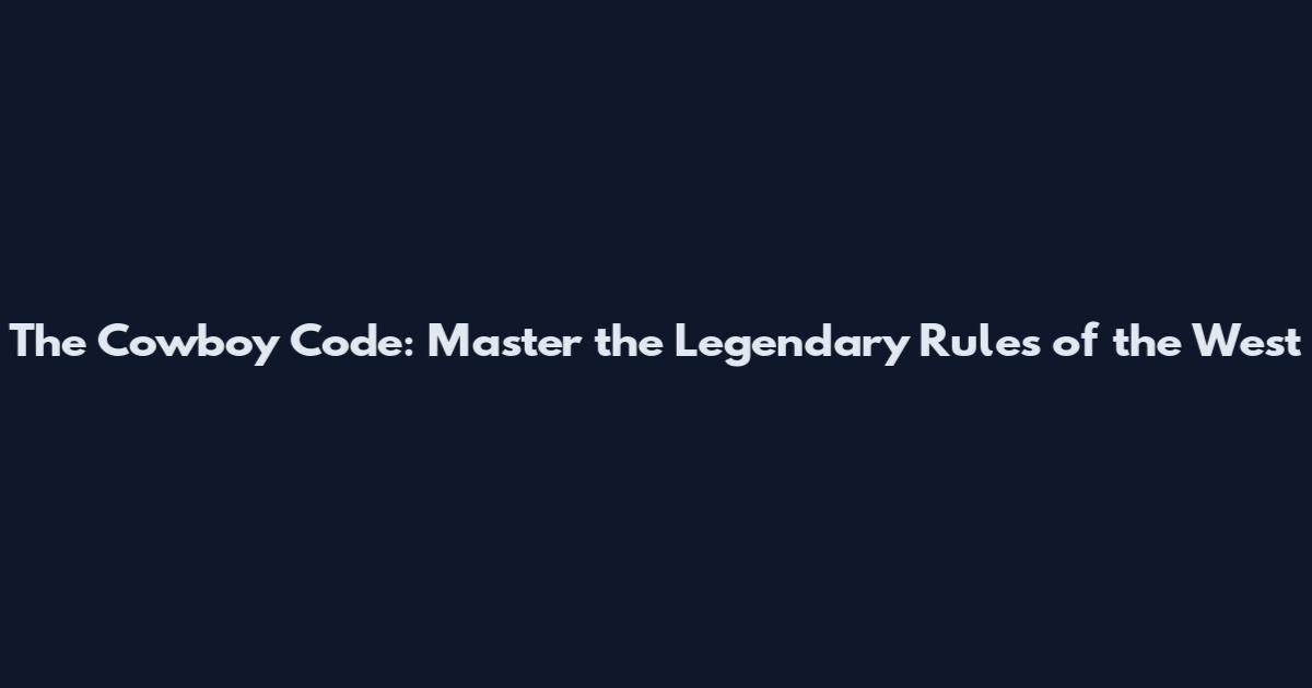 The Cowboy Code: Master the Legendary Rules of the West