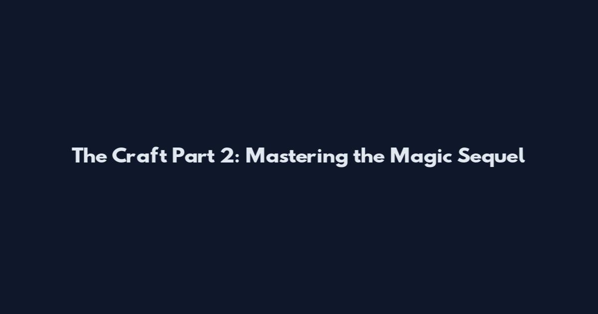 The Craft Part 2: Mastering the Magic Sequel