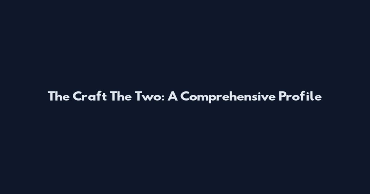 The Craft The Two: A Comprehensive Profile