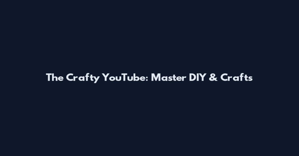 The Crafty YouTube: Master DIY & Crafts