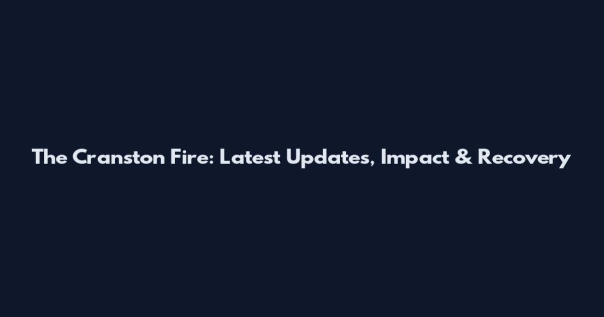 The Cranston Fire: Latest Updates, Impact & Recovery