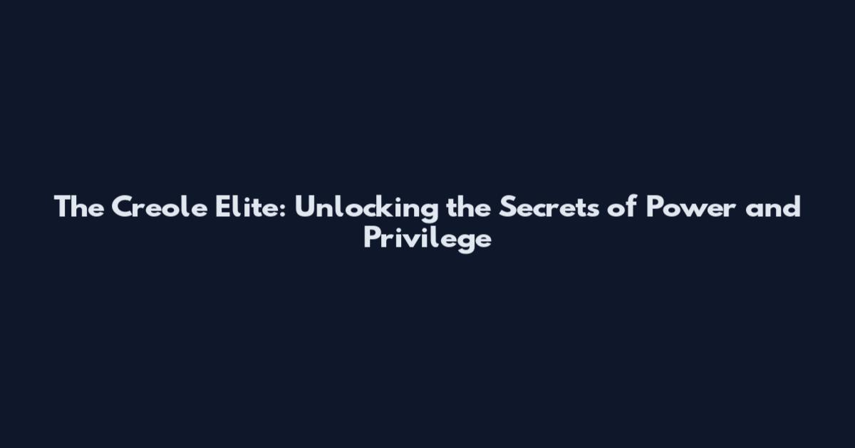The Creole Elite: Unlocking the Secrets of Power and Privilege