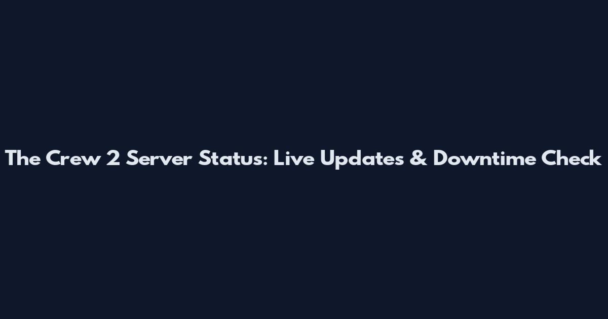 The Crew 2 Server Status: Live Updates & Downtime Check