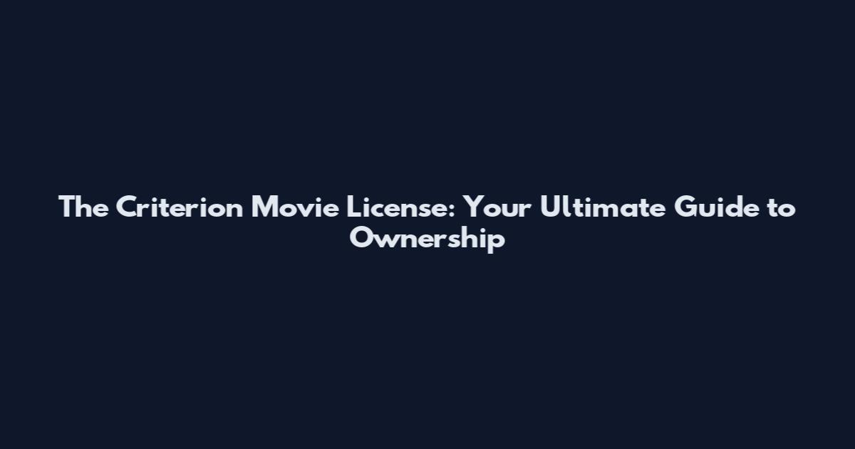 The Criterion Movie License: Your Ultimate Guide to Ownership