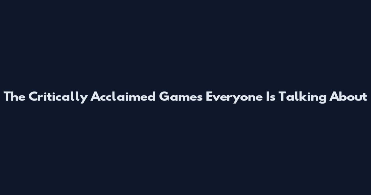 The Critically Acclaimed Games Everyone Is Talking About