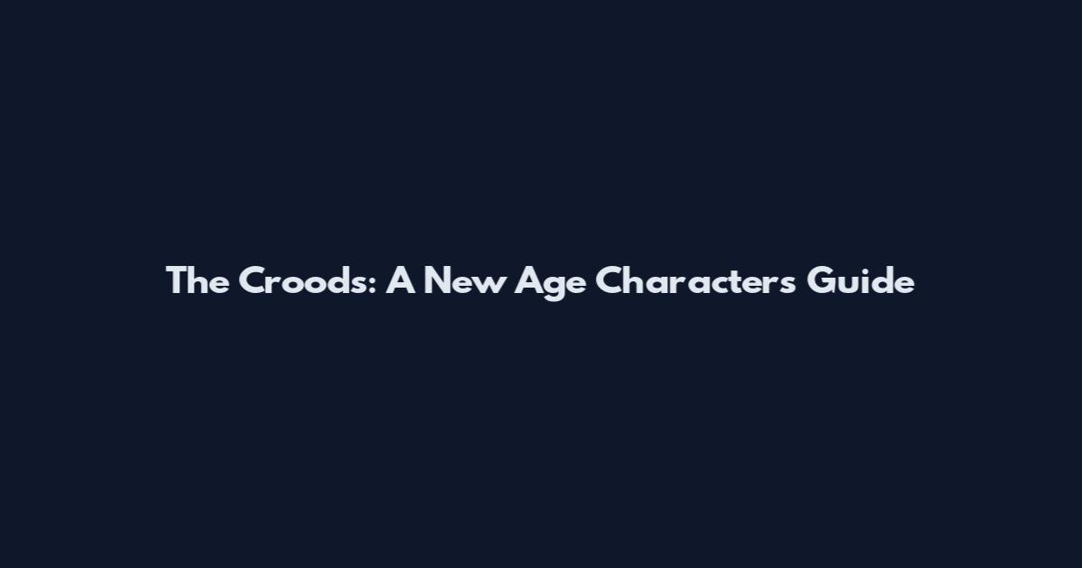 The Croods: A New Age Characters Guide