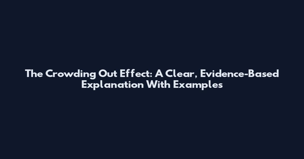 The Crowding Out Effect: A Clear, Evidence-Based Explanation With Examples