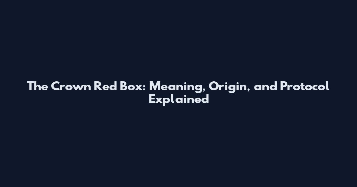 The Crown Red Box: Meaning, Origin, and Protocol Explained