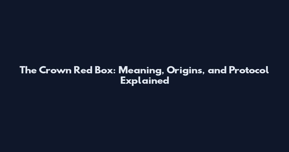 The Crown Red Box: Meaning, Origins, and Protocol Explained