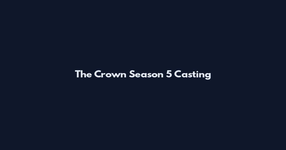 The Crown Season 5 Casting