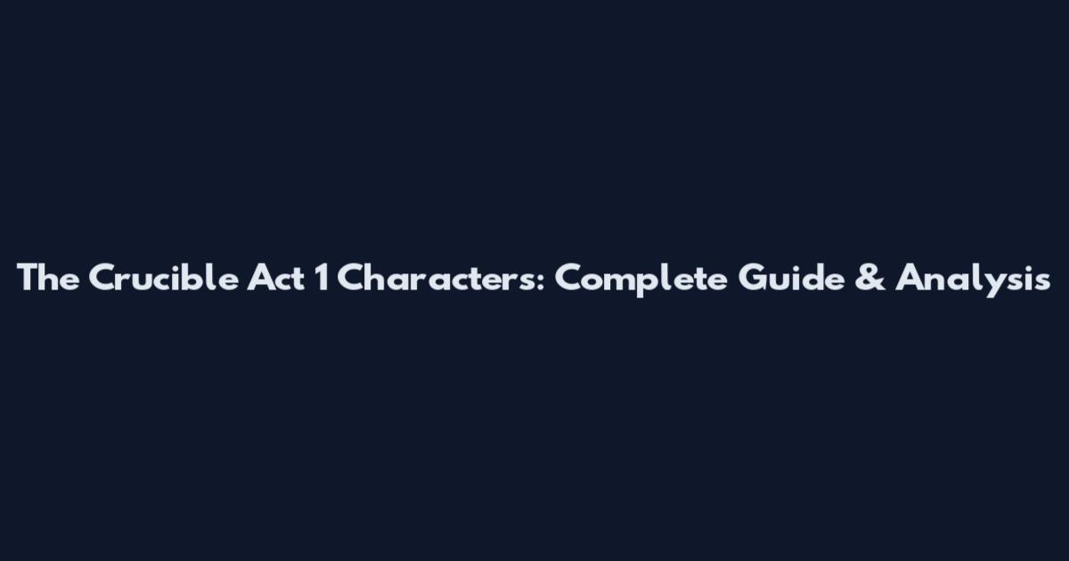 The Crucible Act 1 Characters: Complete Guide & Analysis