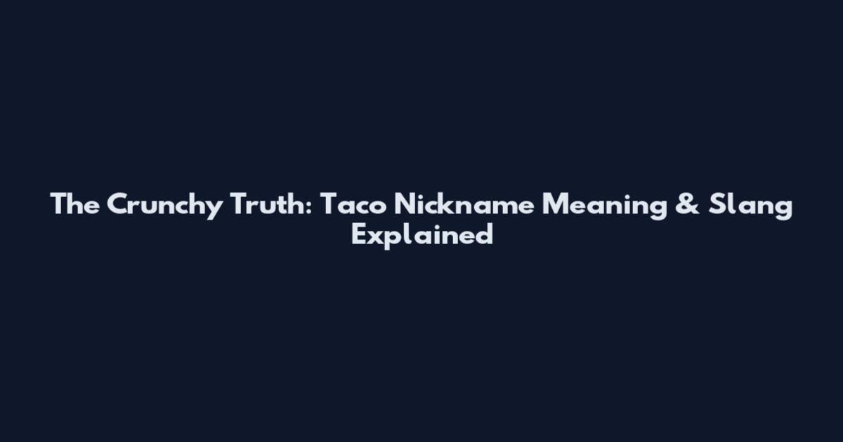 The Crunchy Truth: Taco Nickname Meaning & Slang Explained