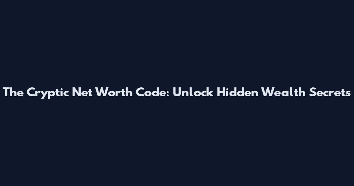 The Cryptic Net Worth Code: Unlock Hidden Wealth Secrets
