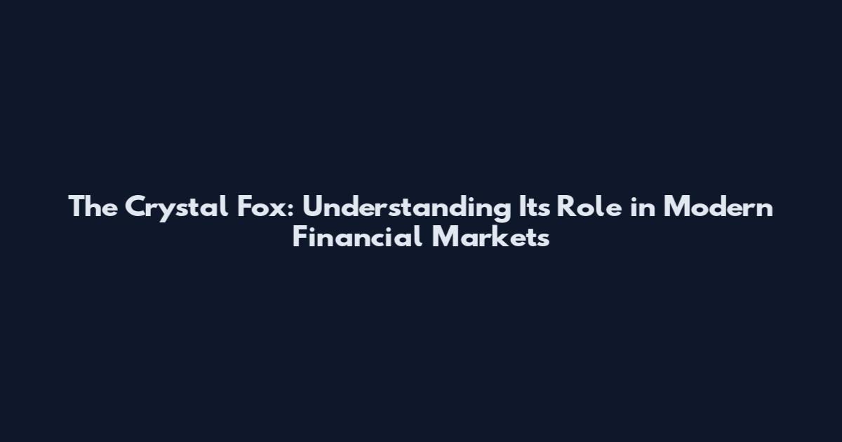 The Crystal Fox: Understanding Its Role in Modern Financial Markets