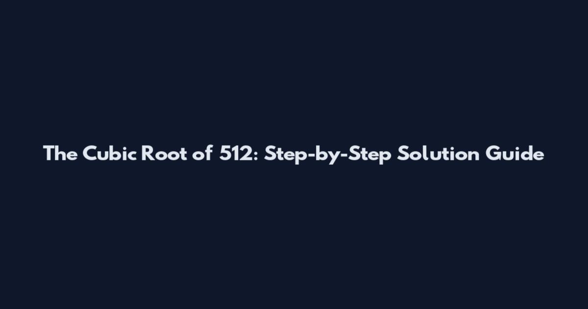 The Cubic Root of 512: Step-by-Step Solution Guide