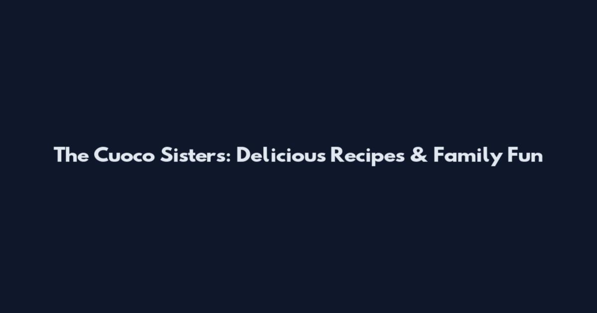 The Cuoco Sisters: Delicious Recipes & Family Fun