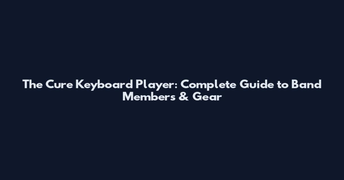 The Cure Keyboard Player: Complete Guide to Band Members & Gear