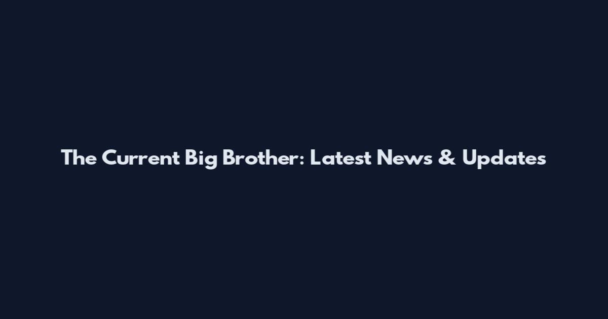 The Current Big Brother: Latest News & Updates