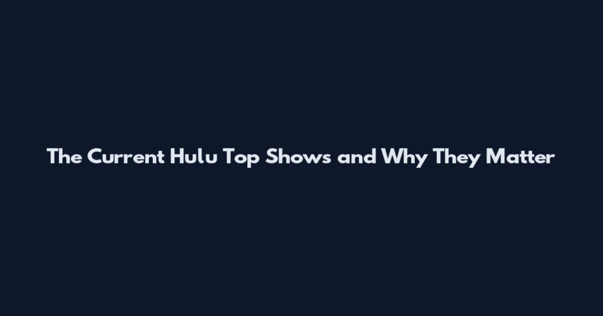 The Current Hulu Top Shows and Why They Matter