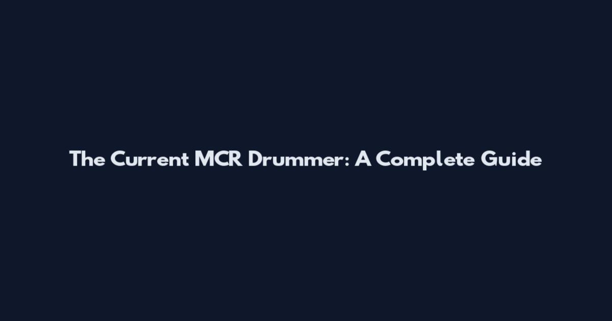 The Current MCR Drummer: A Complete Guide
