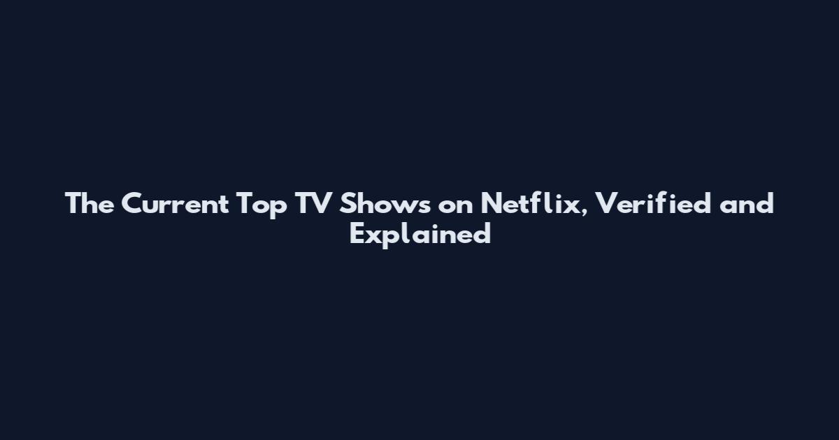 The Current Top TV Shows on Netflix, Verified and Explained
