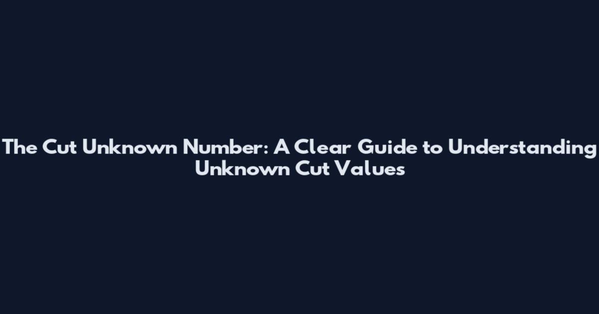The Cut Unknown Number: A Clear Guide to Understanding Unknown Cut Values