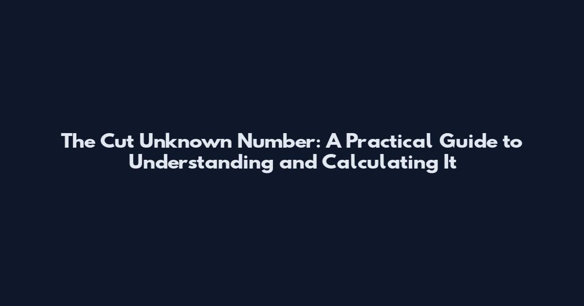 The Cut Unknown Number: A Practical Guide to Understanding and Calculating It