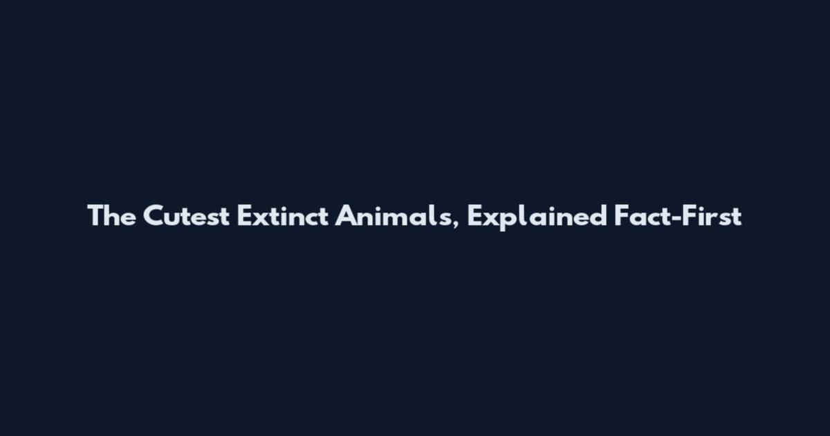The Cutest Extinct Animals, Explained Fact-First