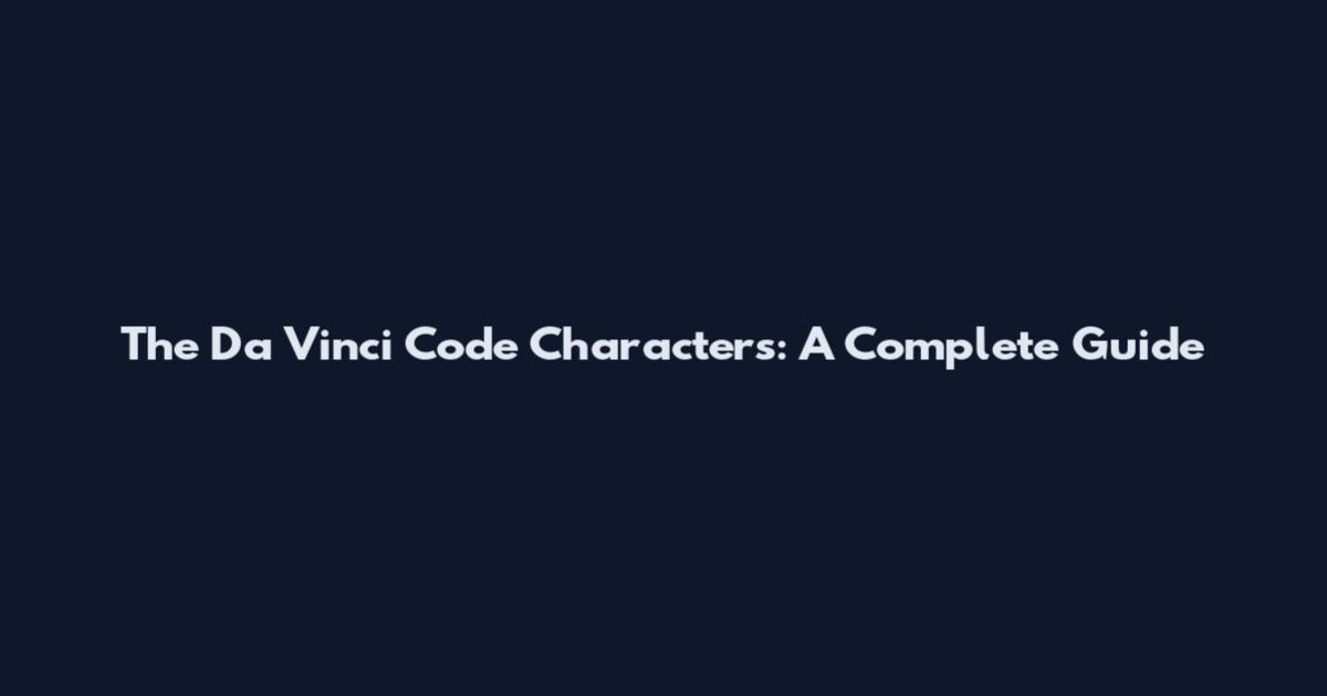 The Da Vinci Code Characters: A Complete Guide