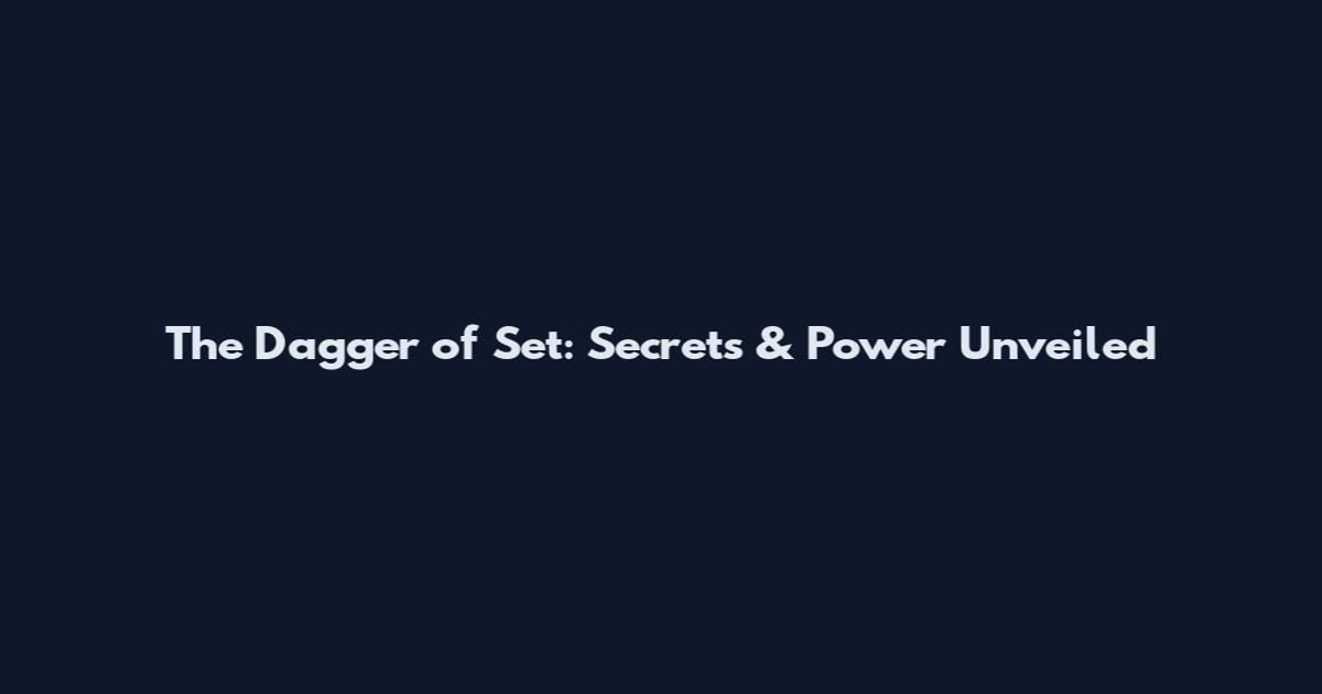 The Dagger of Set: Secrets & Power Unveiled