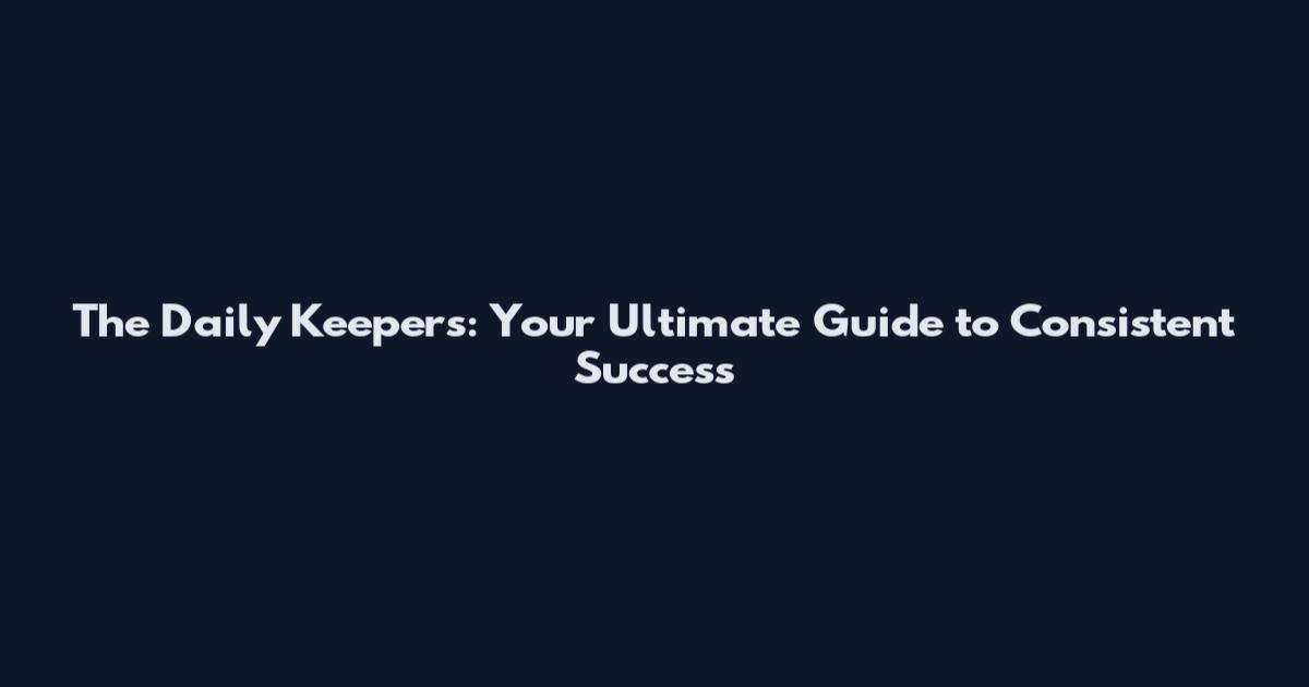 The Daily Keepers: Your Ultimate Guide to Consistent Success