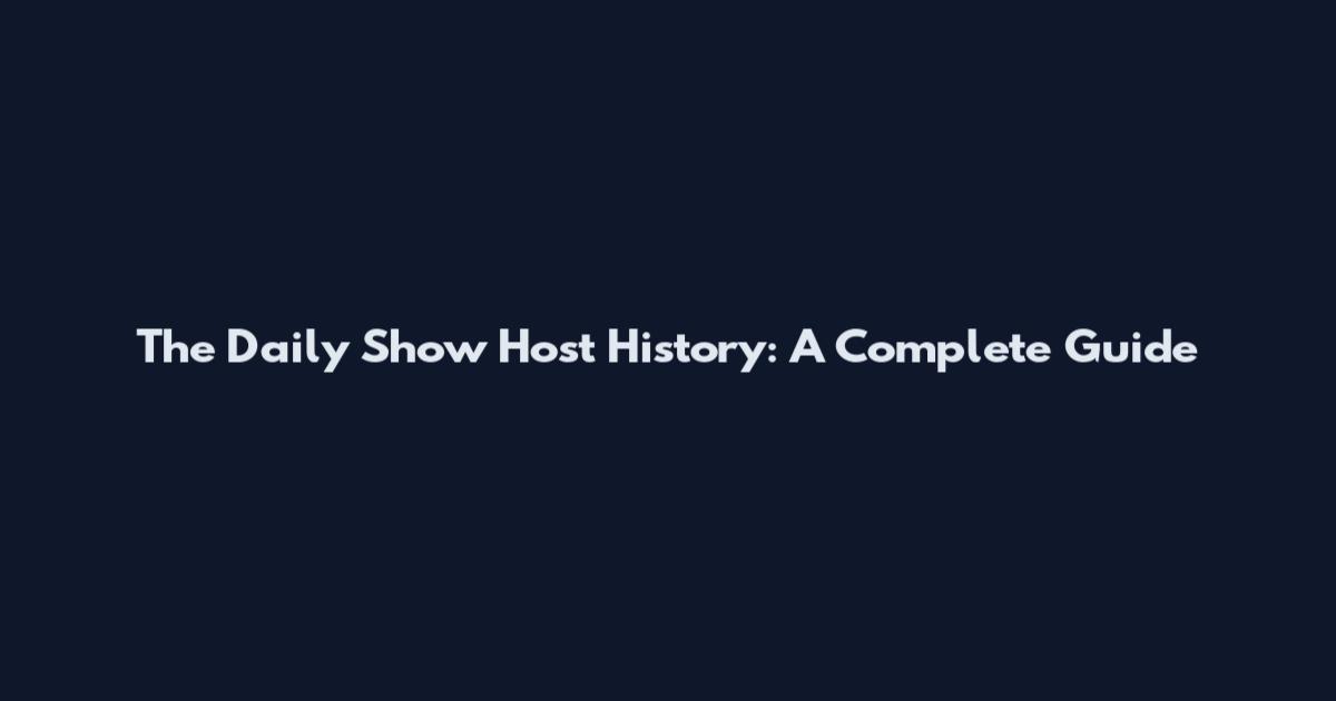 The Daily Show Host History: A Complete Guide