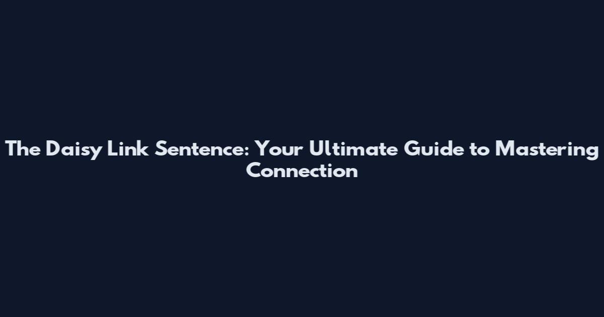 The Daisy Link Sentence: Your Ultimate Guide to Mastering Connection