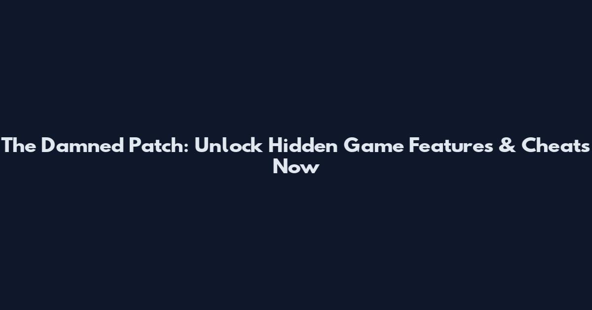 The Damned Patch: Unlock Hidden Game Features & Cheats Now