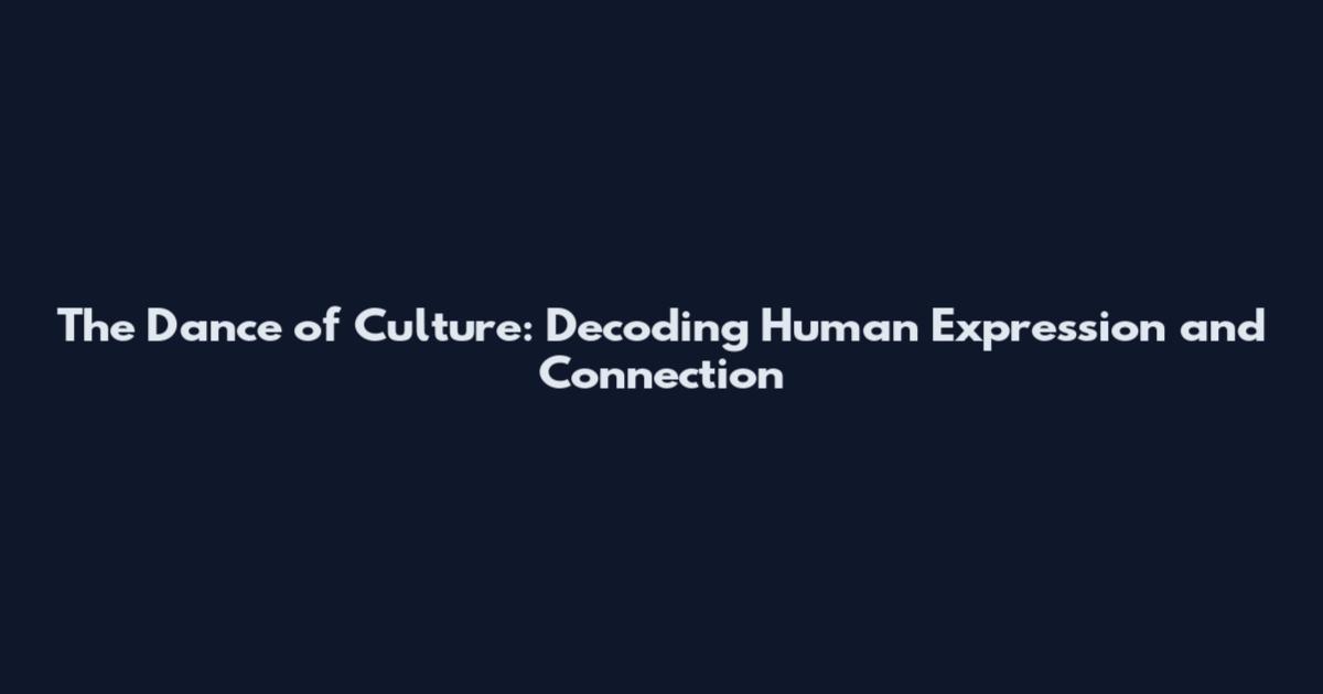 The Dance of Culture: Decoding Human Expression and Connection