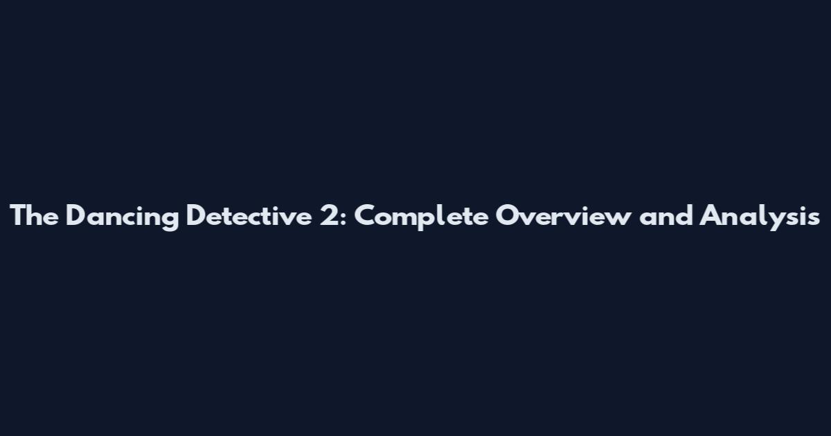 The Dancing Detective 2: Complete Overview and Analysis