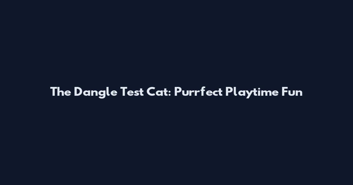 The Dangle Test Cat: Purrfect Playtime Fun