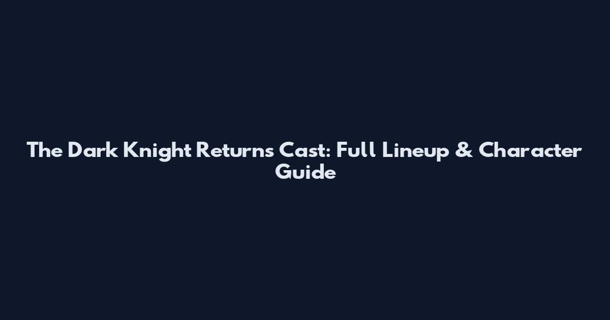 The Dark Knight Returns Cast: Full Lineup & Character Guide