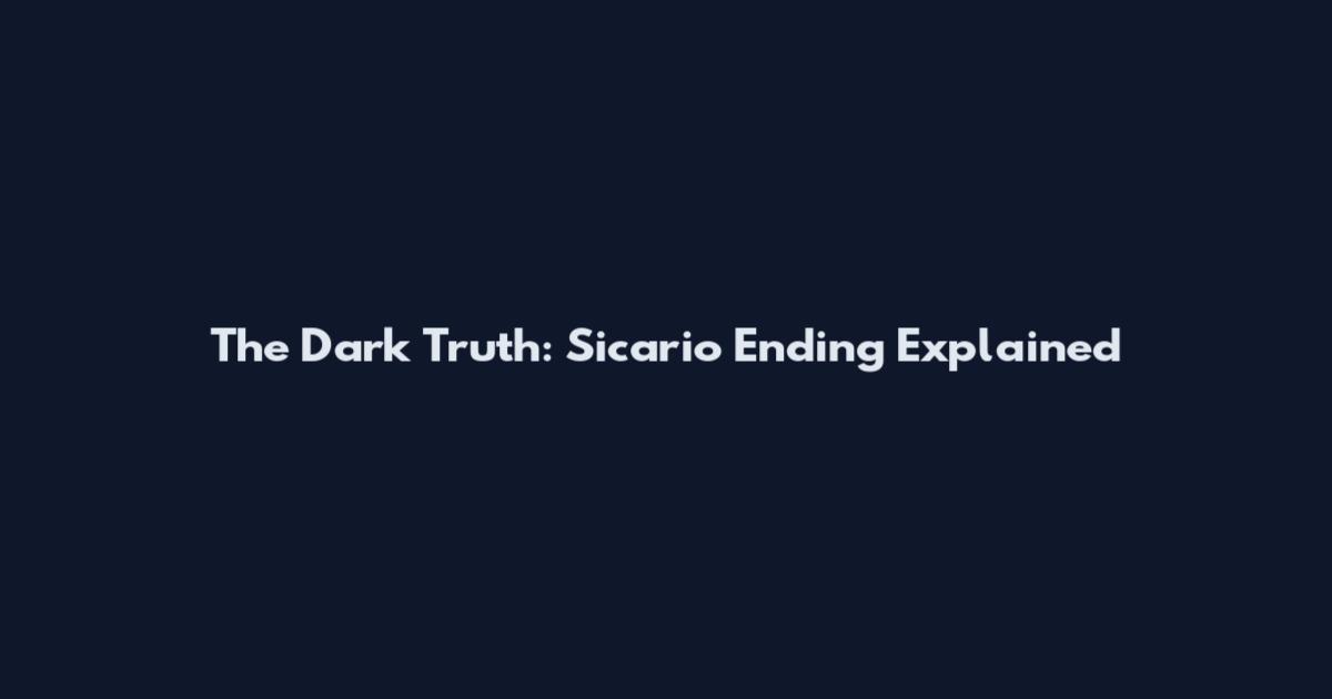 The Dark Truth: Sicario Ending Explained