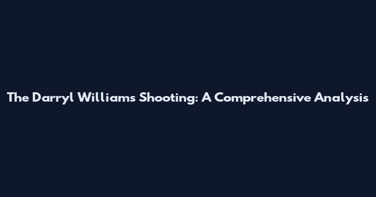 The Darryl Williams Shooting: A Comprehensive Analysis