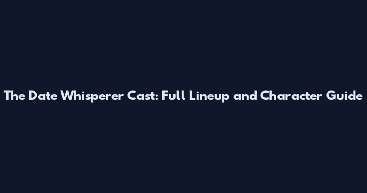 The Date Whisperer Cast: Full Lineup and Character Guide