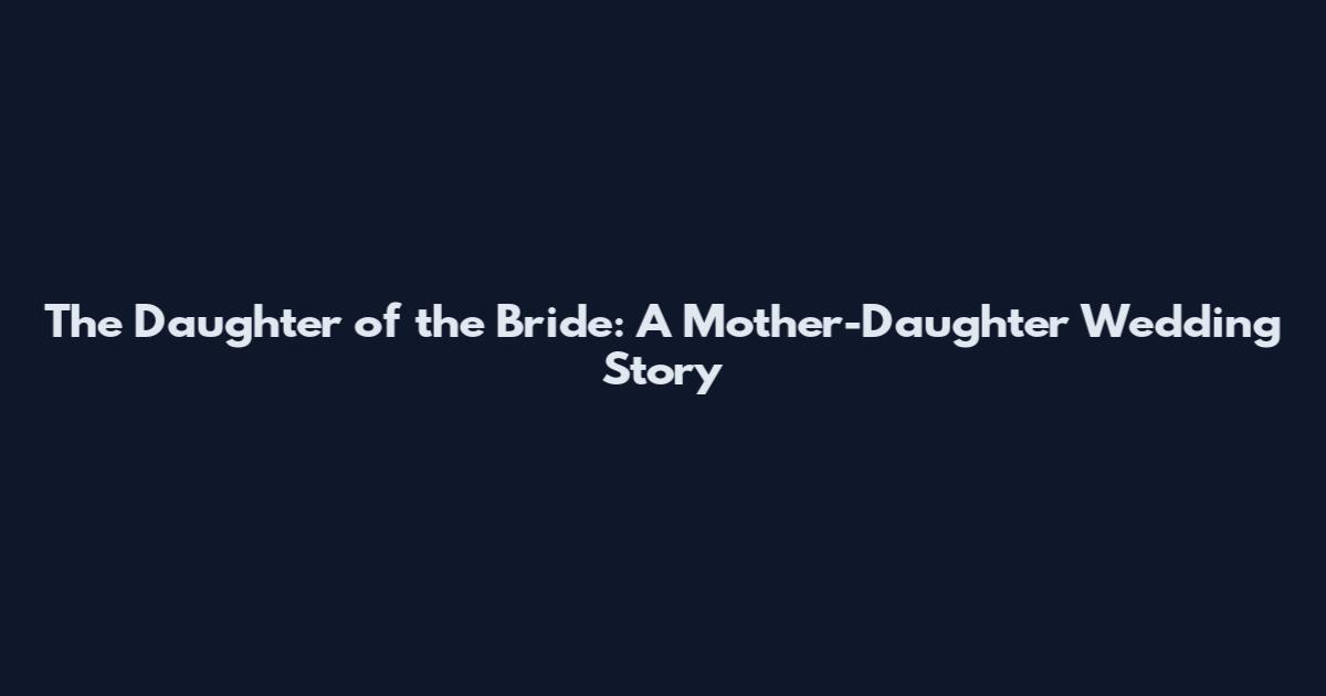 The Daughter of the Bride: A Mother-Daughter Wedding Story