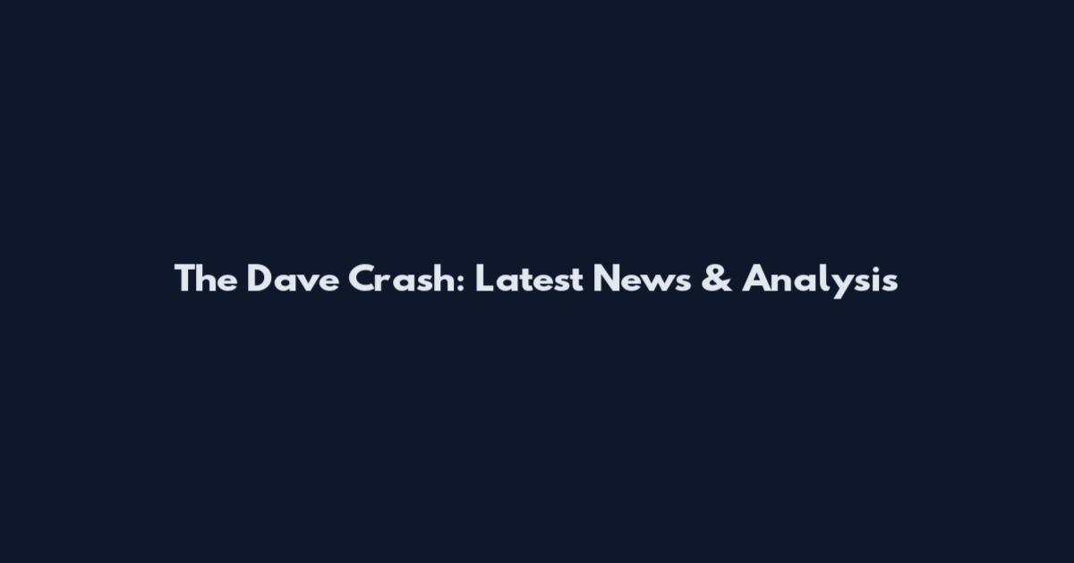 The Dave Crash: Latest News & Analysis