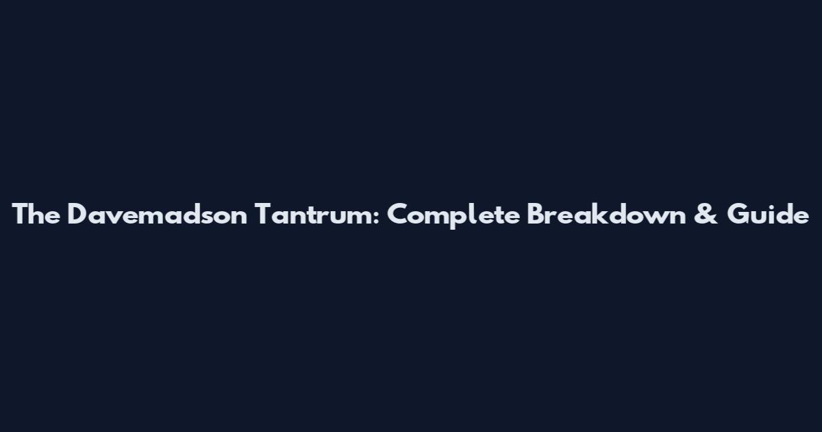 The Davemadson Tantrum: Complete Breakdown & Guide