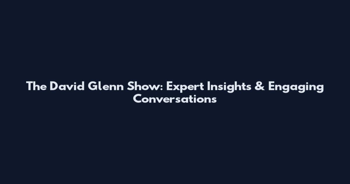 The David Glenn Show: Expert Insights & Engaging Conversations