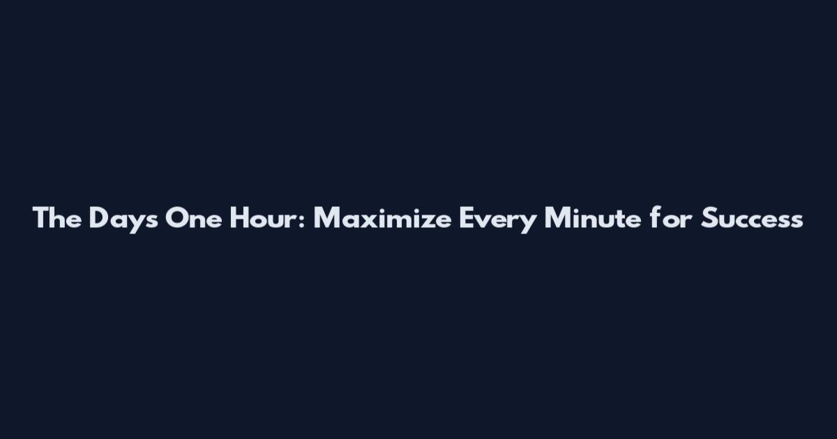 The Days One Hour: Maximize Every Minute for Success