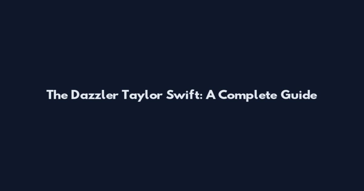 The Dazzler Taylor Swift: A Complete Guide