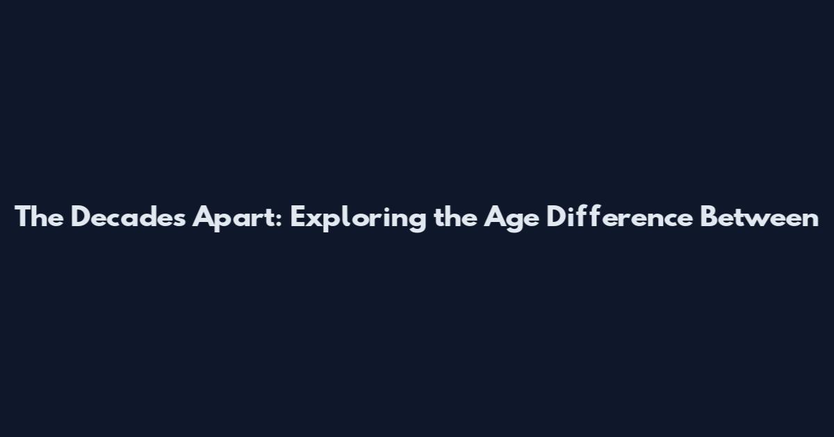 The Decades Apart: Exploring the Age Difference Between