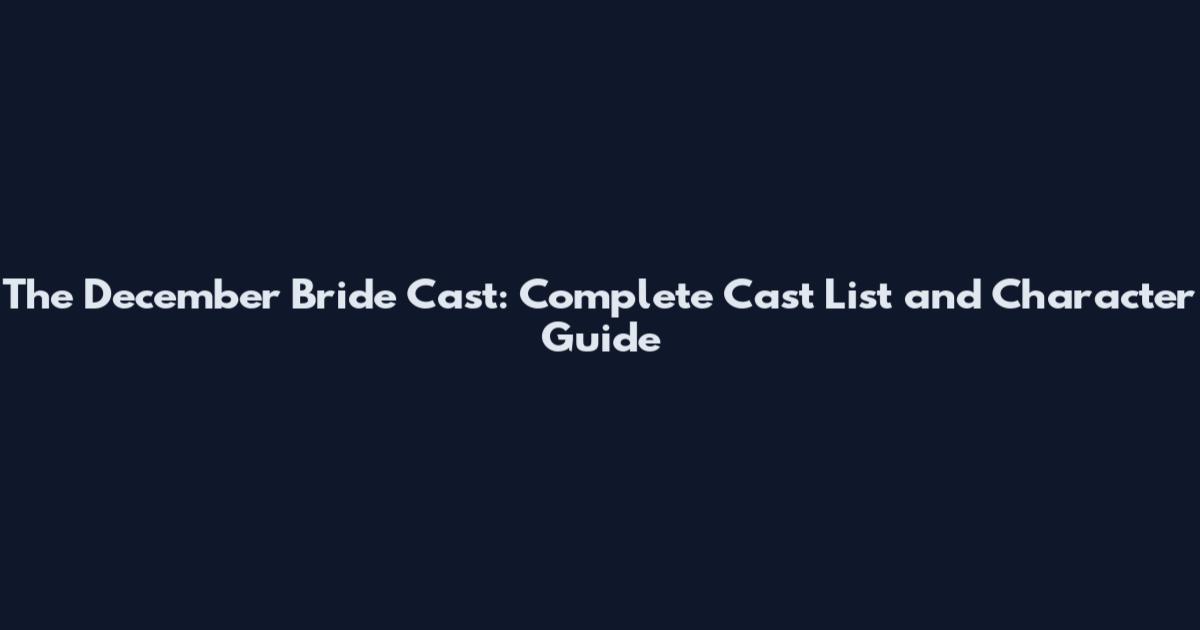 The December Bride Cast: Complete Cast List and Character Guide